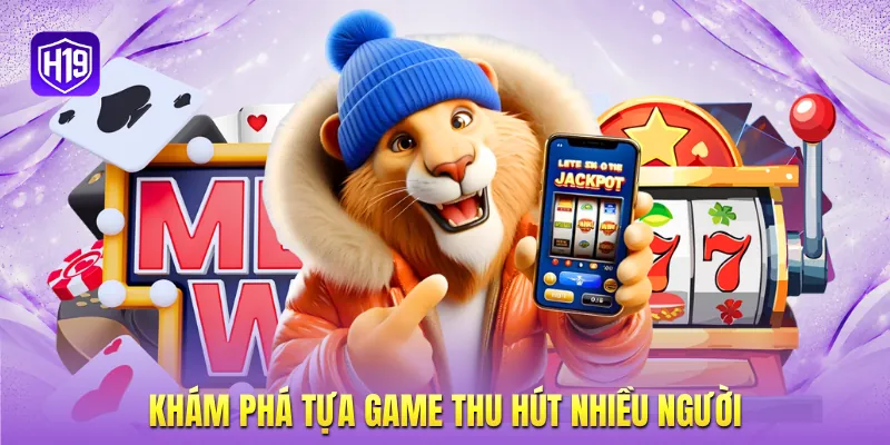 Khám phá tựa game thu hút nhiều người Khám phá tựa game thu hút nhiều người
