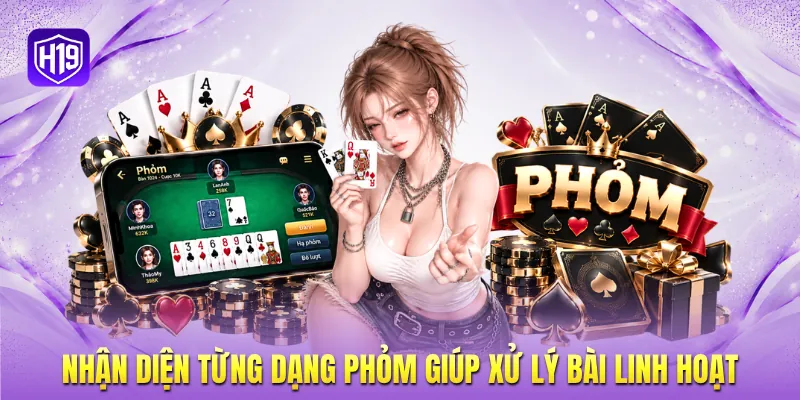 Nhận diện từng dạng phỏm giúp xử lý bài linh hoạt Nhận diện từng dạng phỏm giúp xử lý bài linh hoạt